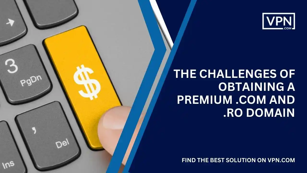 Challenges Of Obtaining A Premium .com and .ro Domain